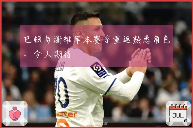 巴顿与谢维军本赛季重返熟悉角色，令人期待