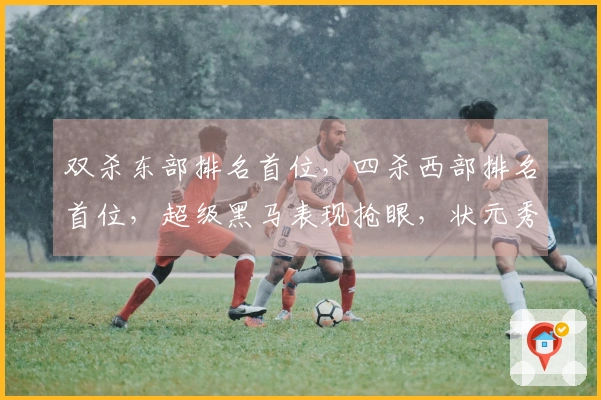 双杀东部排名首位，四杀西部排名首位，超级黑马表现抢眼，状元秀书写新历史纪录