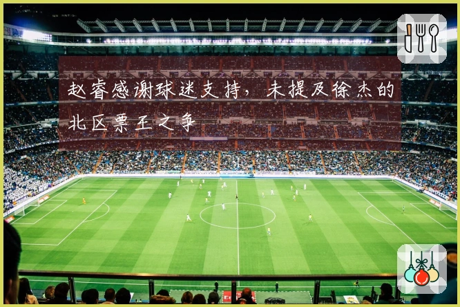 赵睿感谢球迷支持，未提及徐杰的北区票王之争