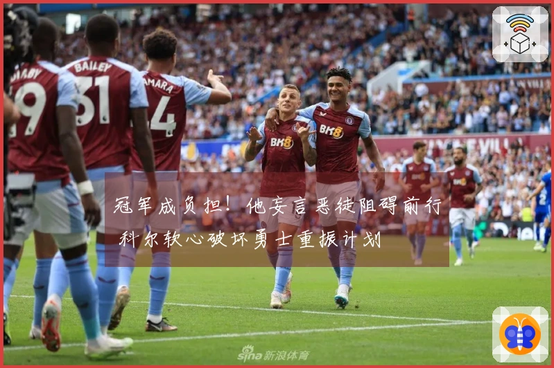 冠军成负担！他妄言恶徒阻碍前行 科尔软心破坏勇士重振计划